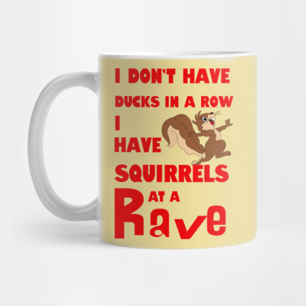 I Don't Have Ducks In A Row. I Have Squirrels At A Rave (red